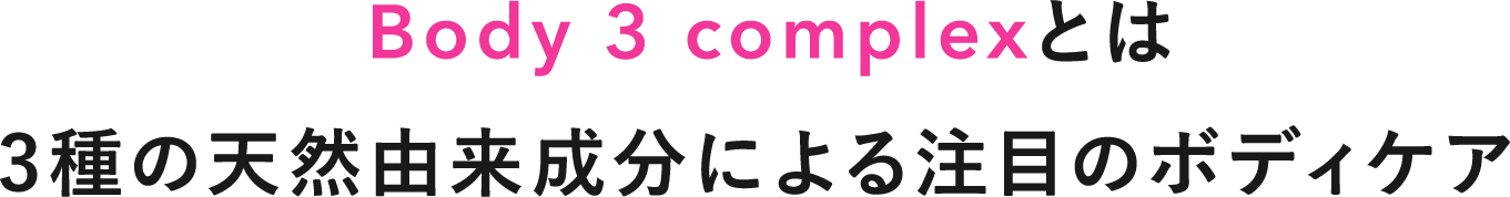 Body 3 complexとは 3種の天然由来成分による注目のボディケア