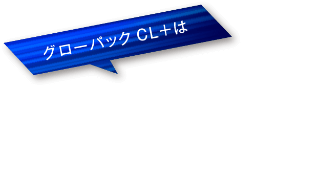 グローパック CL+は こんなお悩みの⽅におすすめです。