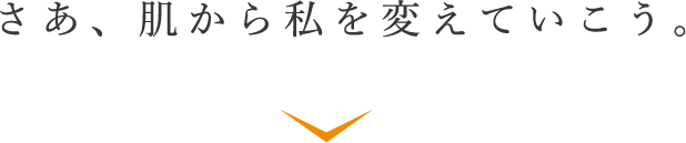 さあ、肌から私を変えていこう。